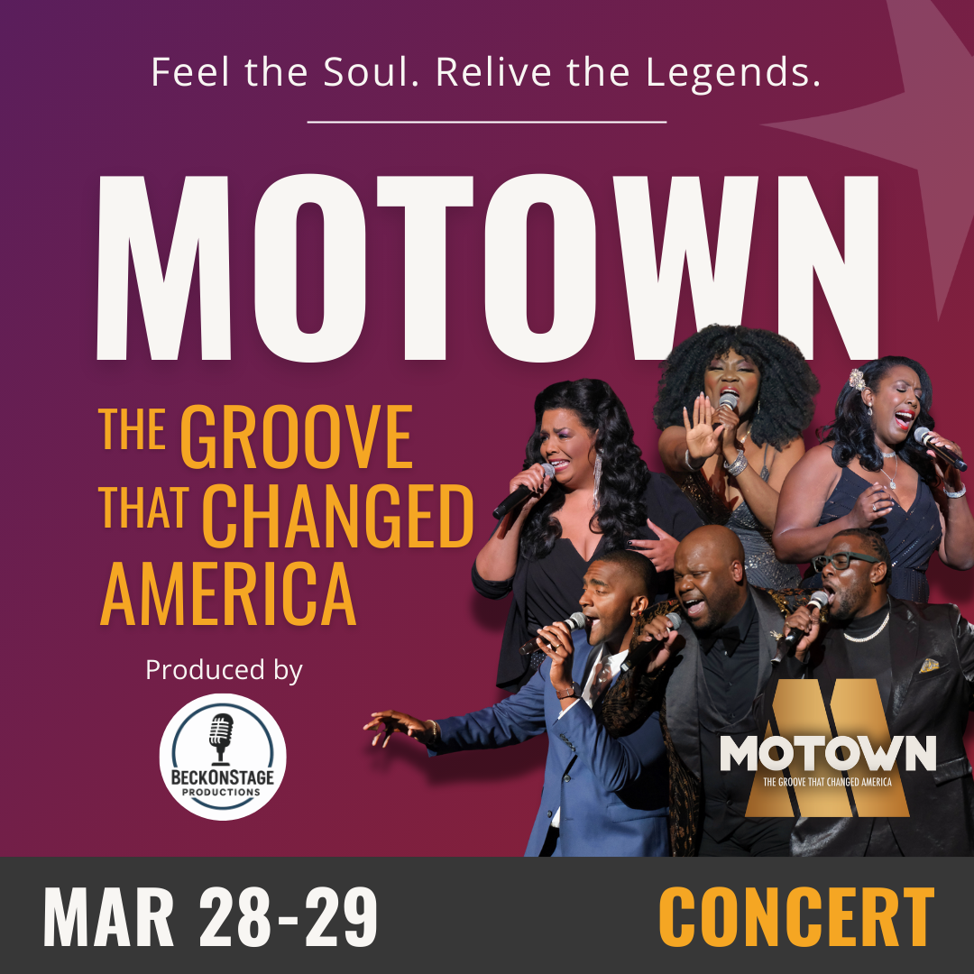 Purple and red gradient background reading Feel the Soul. Relive the Legends. Motown. The Groove that Changed America. Produced by BeckOnStage Productions logo. March 28 and 29. Concert. Photo collage of three women and three men singing with microphones in their hands. Motown logo.