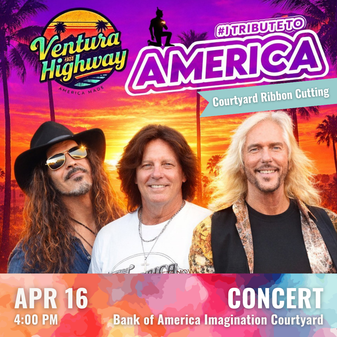 bright sunset background with three smiling male performers. Text reads Ventura Highway, Triburte to America. Courtyard Ribbon cutting April 16th. free outdoor concert at the Bank of America Imagination Courtyard.