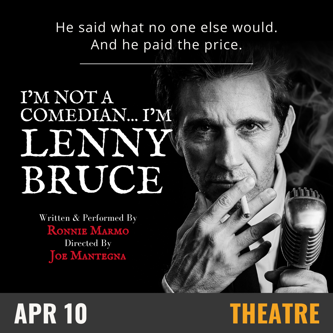 A black background with a black and white image of a man smoking. White text reads I'm Not a Comedian, I'm Lenny Bruce. Written and performed by Ronnie Marmo. Directed by Joe Mantegna. White text also reads He Said what no one else would. And he paid the price. April 10