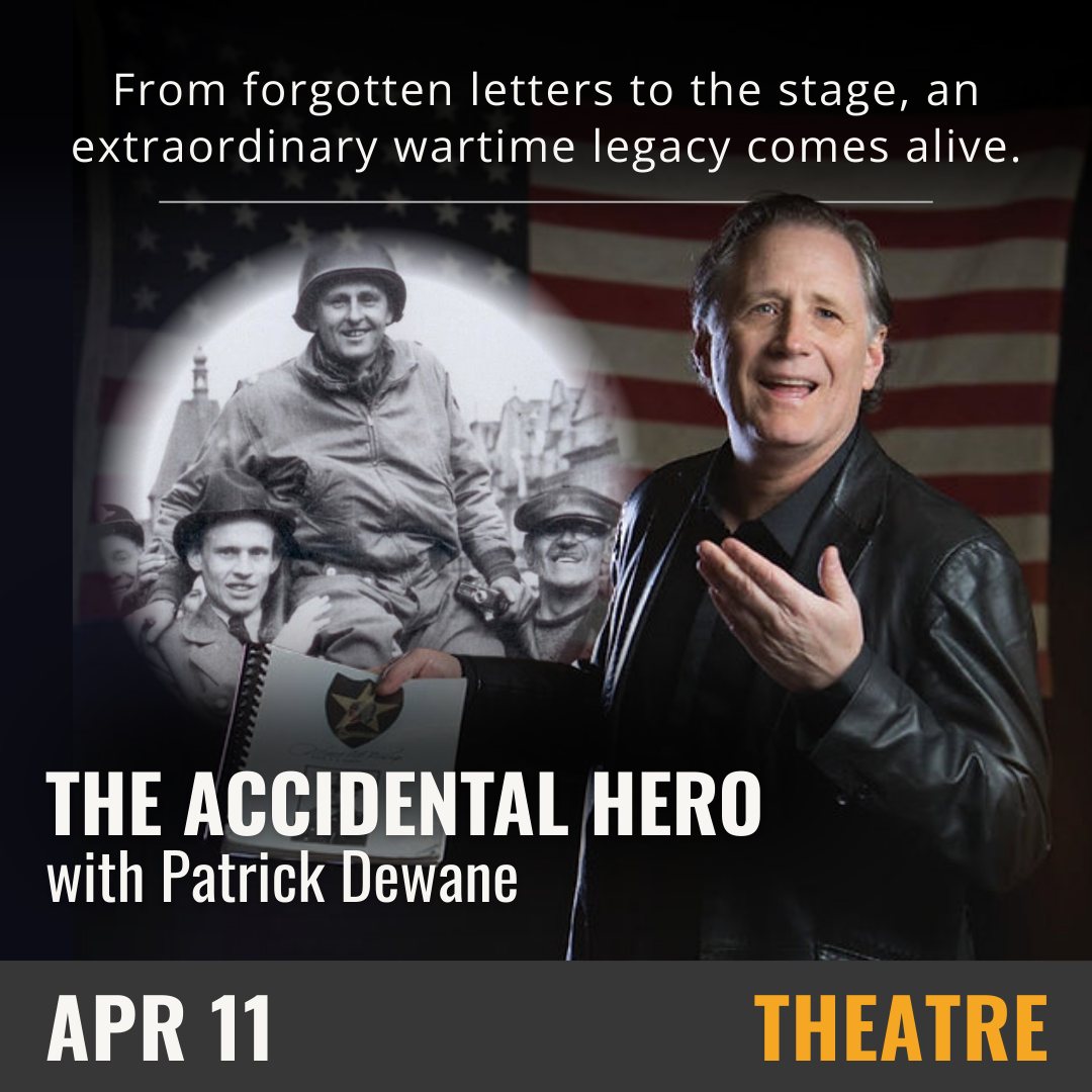 image of an american flag in the background with a man in front talking. next to him is an image of world war two soldiers. white text reads From forgotten letter to the stage, an extraordinary wartime legacy comes alive.  The Accidental Hero by Patrick Dewane. April 11