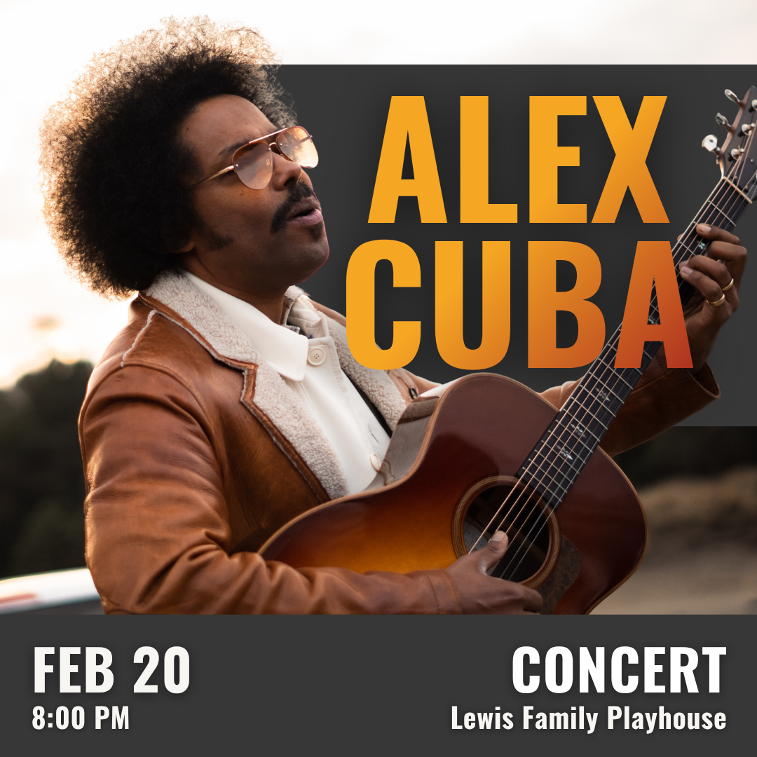 Promotional graphic for Alex Cuba. Performance on February 20 at 8:00 PM at the Lewis Family Playhouse. Image shows Alex Cuba holding an acoustic guitar outdoors, with large text reading “Alex Cuba” overlaid on the upper right. Event labeled as concert.