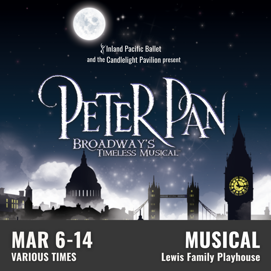 Promotional graphic for Peter Pan the Musical. Text reads: “Inland Pacific Ballet and the Candlelight Pavilion present Peter Pan the Timeless Broadway Musical.” Performance occurs March 6 through 14 at various times at the Lewis Family Playhouse. Image shows the London skyline in front of a starry night. Event labeled as musical. 