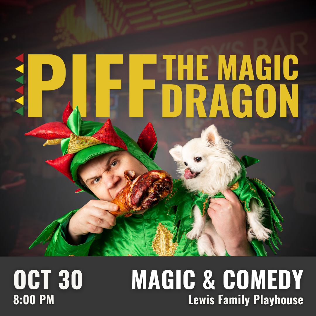 Promotional graphic for PIFF The Magic Dragon. Text reads: “PIFF The Magic Dragon.” Performance on October 30 at 8:00 PM at the Lewis Family Playhouse. Image shows a performer in a green dragon costume holding a small white dog, with a dark blurred background suggesting a theater or nightclub setting. Event labeled as magic & comedy.