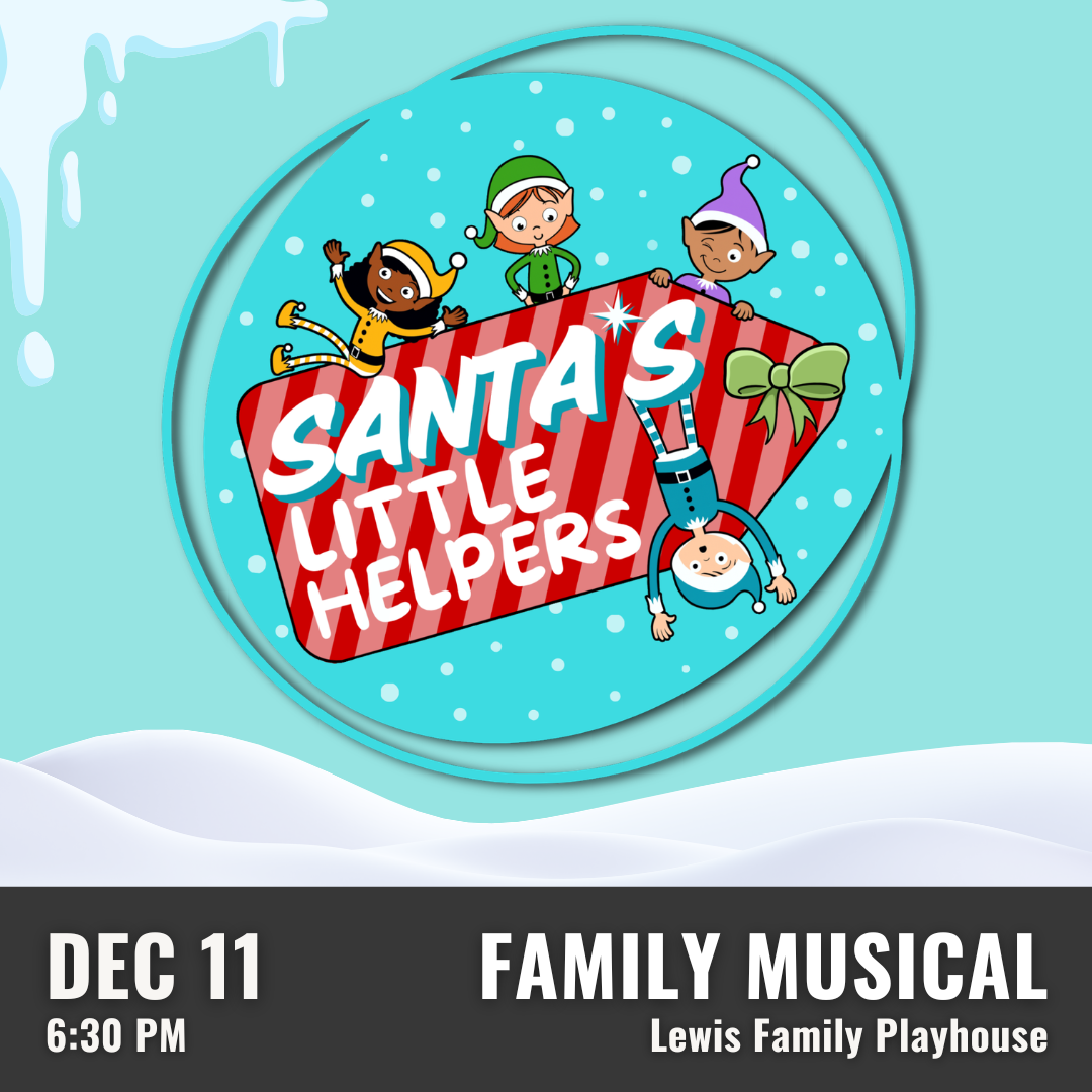 Promotional graphic for Santa’s Little Helpers. Text reads: “Santa’s Little Helpers”. Performance on December 11 at 6:30 PM at the Lewis Family Playhouse. Image shows a playful winter-themed illustration with three cartoon characters in festive outfits surrounding a red-and-white striped sign, set against a snowy landscape with icicles and layered circular borders. Event labeled as a family musical.