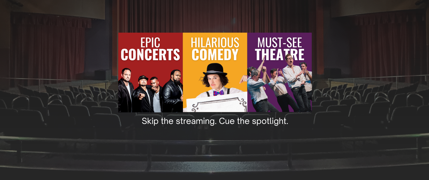 “Promotional graphic displayed inside a dimly lit theater with rows of empty seats and a stage with closed curtains. Three brightly colored panels appear at the center: the left panel reads ‘Epic Concerts’ and features a group of performers standing together; the middle panel reads ‘Hilarious Comedy’ and shows a performer in a hat holding a sign; the right panel reads ‘Must‑See Theatre’ and shows a group of performers in dynamic poses. Below the panels is the tagline: ‘Skip the streaming. Cue the spotlight.
