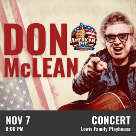 Promotional graphic for Don McLean. Performance on November 7 at 8:00 PM time at the Lewis Family Playhouse. Image includes an “American Pie 55th Anniversary” emblem. Image shows a performer holding an acoustic guitar and pointing toward the viewer against a background featuring stylized American flag elements. Event labeled as concert.