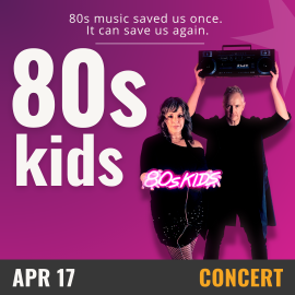  Purple background with white text that reads 80s kids, April 17- Concert. On the right hand side is an image of a man and woman wearing all black, the woman holding a neon pink sign that reads 80s kids and the man holding a boom box over his head. 
