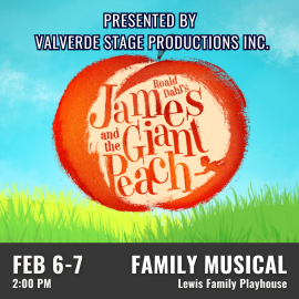 Promotional graphic for James and the Giant Peach. Text reads: “Presented by Valverde Stage Productions Inc., Roald Dahl’s James and the Giant Peach.” Performance occurs February 6 through 7 at 2:00 PM at the Lewis Family Playhouse. Image shows a large, illustrated peach with stylized lettering at the center, set against a bright sky and grassy landscape. Event labeled as family musical. 