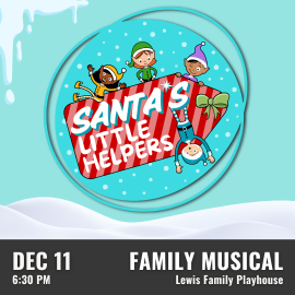 Promotional graphic for Santa’s Little Helpers. Text reads: “Santa’s Little Helpers”. Performance on December 11 at 6:30 PM at the Lewis Family Playhouse. Image shows a playful winter-themed illustration with three cartoon characters in festive outfits surrounding a red-and-white striped sign, set against a snowy landscape with icicles and layered circular borders. Event labeled as a family musical.